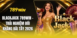 Blackjack 789win - Trải nghiệm đối kháng bài Tây 2026