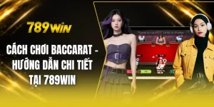 Cách chơi baccarat - Hướng dẫn chi tiết tại 789win