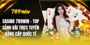 Casino 789win - Top sảnh bài trực tuyến đẳng cấp quốc tế