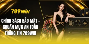 Chính sách bảo mật - Chuẩn mực an toàn thông tin 789win