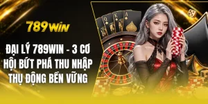 Đại lý 789win - 3 cơ hội bứt phá thu nhập thụ động bền vững