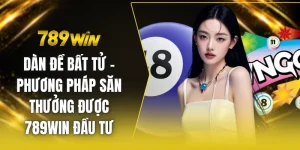 Dàn đề bất tử - Phương pháp săn thưởng được 789win đầu tư