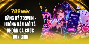 Đăng ký 789win - Hướng dẫn mở tài khoản cá cược đơn giản