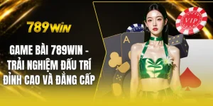 Game bài 789win - Trải nghiệm đấu trí đỉnh cao và đẳng cấp