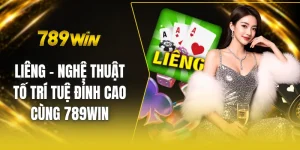 Liêng - Nghệ thuật tố trí tuệ đỉnh cao cùng 789win