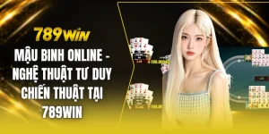 Mậu binh online - Nghệ thuật tư duy chiến thuật tại 789win