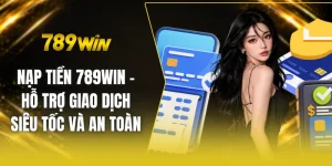 Nạp tiền 789win - Hỗ trợ giao dịch siêu tốc và an toàn