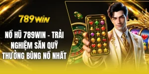 Nổ hũ 789win - Trải nghiệm săn quỹ thưởng bùng nổ nhất