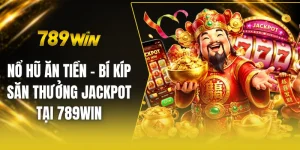 Nổ hũ ăn tiền - Bí kíp săn thưởng Jackpot tại 789win