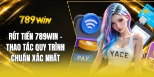 Rút tiền 789win - Thao tác quy trình chuẩn xác nhất