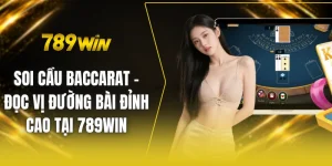 Soi cầu baccarat - Đọc vị đường bài đỉnh cao tại 789win